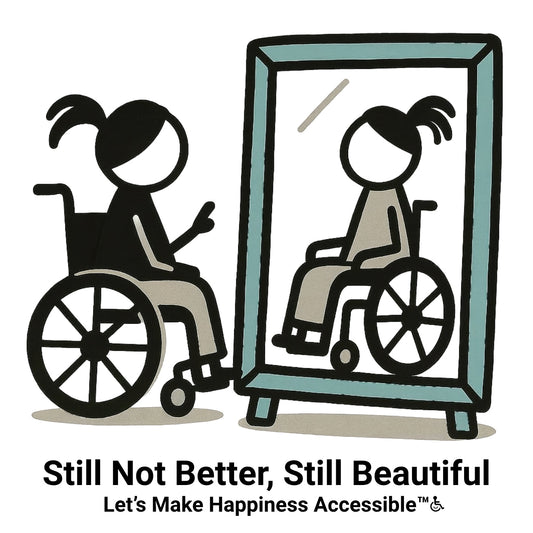 Doodle drawing graphic of girl in a wheelchair looking at her image in a large floor mirror and is a visual for this blog topic titled Still Not Better Still Beautiful by Rob Cookenour aka StepDeaf creator of Let's Make Happiness Accessible